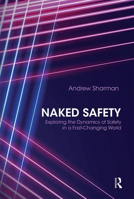 Naked Safety: Exploring the Dynamics of Safety in a Fast-Changing World - Paperback
