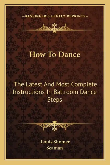 How to Dance: The Latest and Most Complete Instructions in Ballroom Dance Steps - Paperback