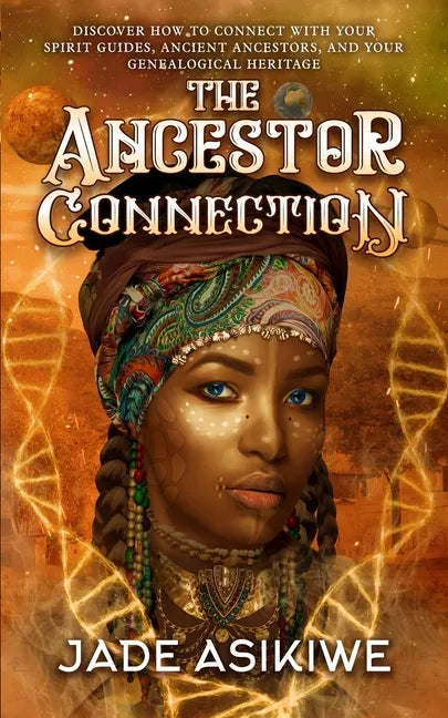 The Ancestor Connection: Discover How to Connect With Your Spirit Guides, Ancient Ancestors, and Your Genealogical Heritage - Paperback