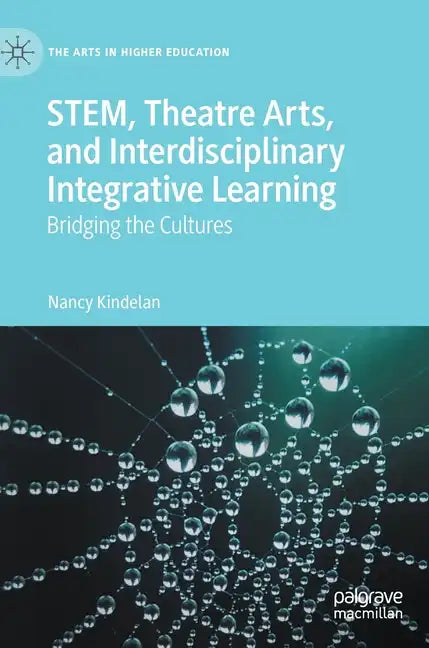 Stem, Theatre Arts, and Interdisciplinary Integrative Learning: Bridging the Cultures - Hardcover