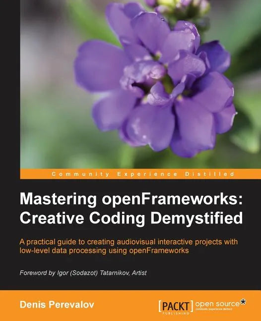 Mastering Openframeworks: Creative Coding Demystified - Paperback