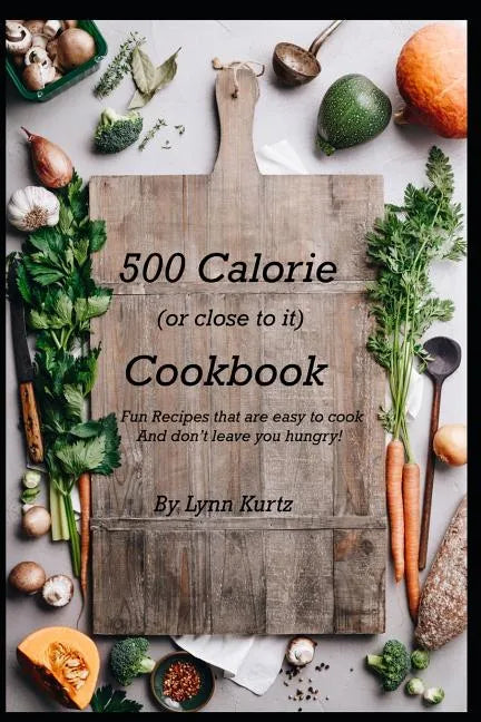 500 Calorie (or close to it) Cookbook: Fun Recipes that are easy to cook and don't leave you hungry! - Paperback