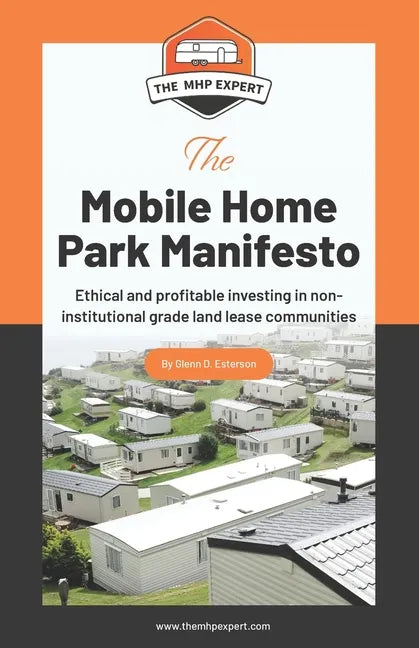 The Mobile Home Park Manifesto: Ethical and profitable investing in non-institutional grade land lease communities. - Paperback