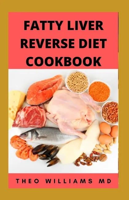 Fatty Liver Reverse Diet Cookbook: The Complete Guide To Reverse And Prevent Fatty Liver, Lose Weight Faster And Stay Healthy - Paperback