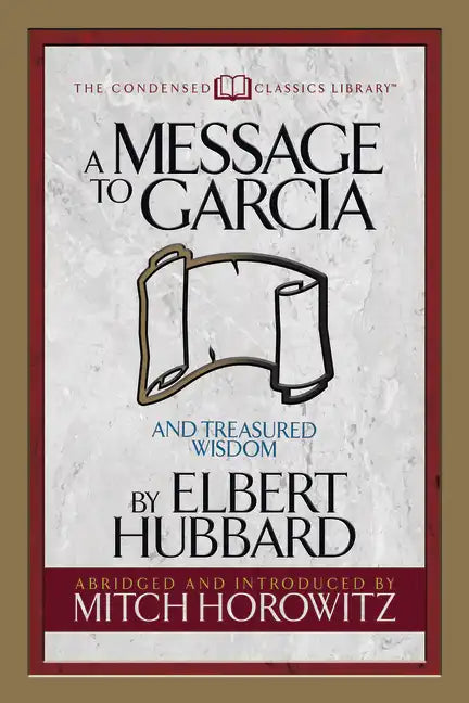 A Message to Garcia (Condensed Classics): And Treasured Wisdom - Paperback