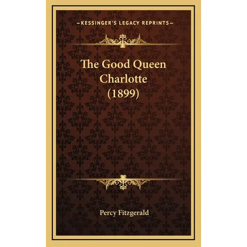 The Good Queen Charlotte (1899) - Hardcover