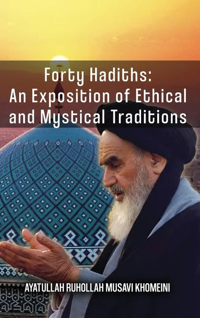 Forty Hadiths: An Exposition Of Ethical And Mystical Traditions - Hardcover
