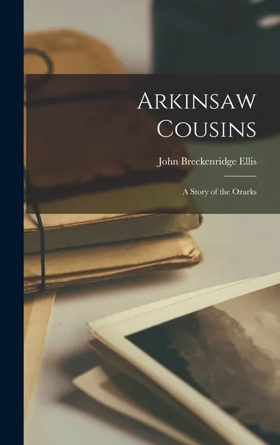 Arkinsaw Cousins: A Story of the Ozarks - Hardcover
