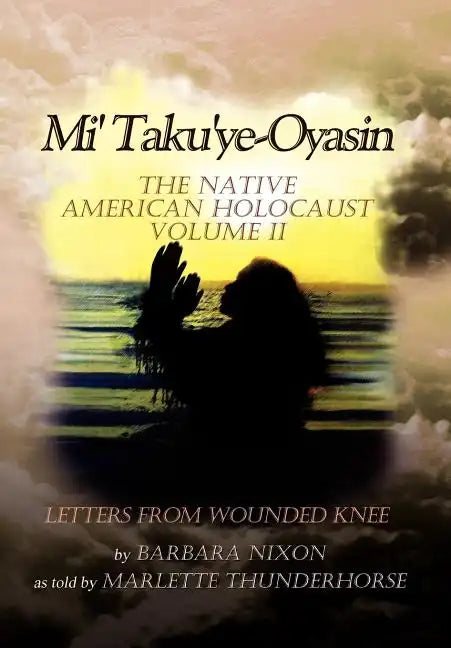 Mi' Taku'ye-Oyasin: The Native American Holocaust Volume II - Hardcover