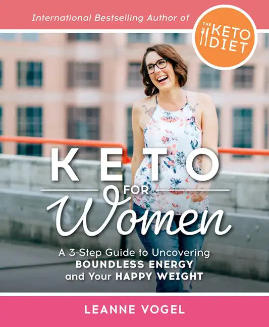 Keto for Women: A 3-Step Guide to Uncovering Boundless Energy and Your Happy Weight - Paperback