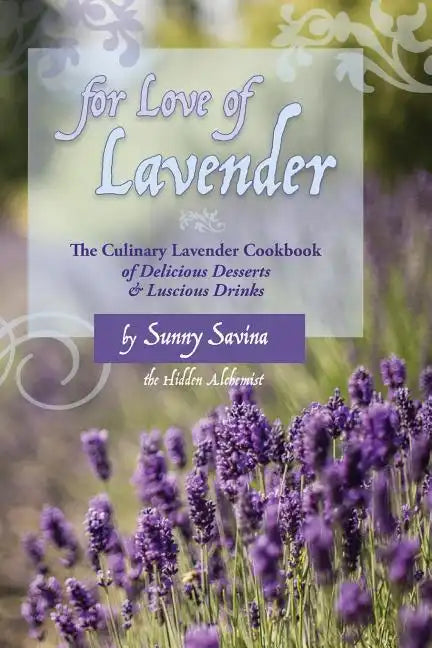 For Love of Lavender: The Culinary Lavender Cookbook of Delicious Desserts & Luscious Drinks - Paperback