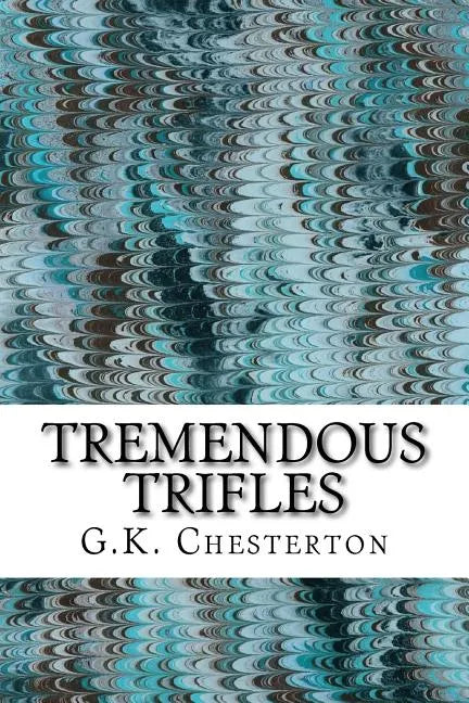 Tremendous Trifles: (G.K. Chesterton Classics Collection) - Paperback