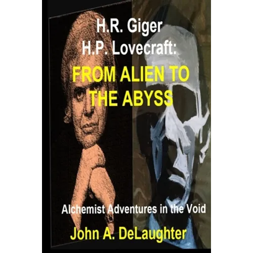 H.R. Giger and H.P. Lovecraft: From Alien to the Abyss: Alchemist Adventures in the Void - Paperback