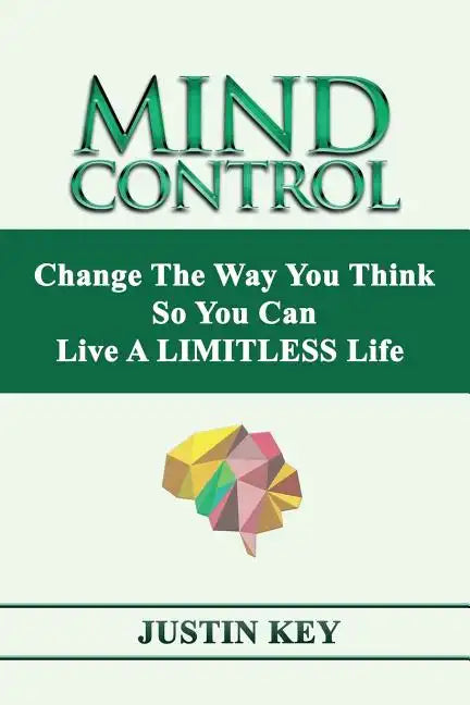 Mind Control: Change The Way You Think So You Can Live A LIMITLESS Life - Paperback