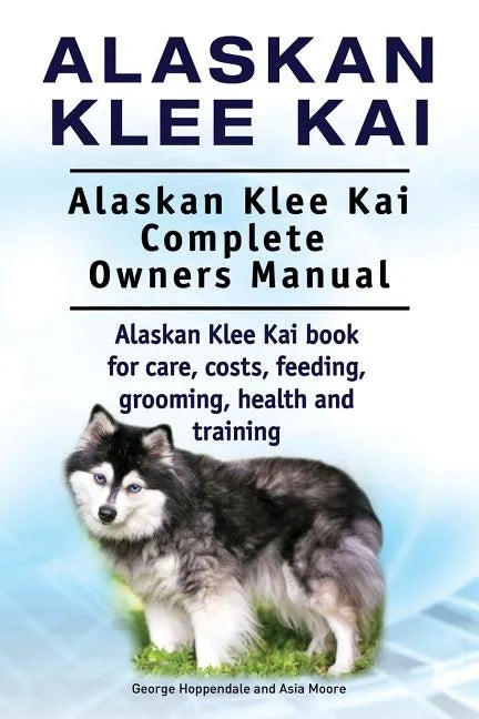 Alaskan Klee Kai. Alaskan Klee Kai Complete Owners Manual. Alaskan Klee Kai book for care, costs, feeding, grooming, health and training. - Paperback