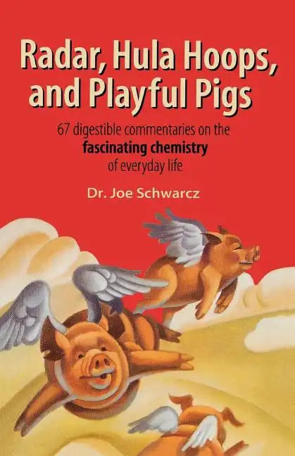 Radar, Hula Hoops, and Playful Pigs: 67 Digestible Commentaries on the Fascinating Chemistry of Everyday Life - Paperback