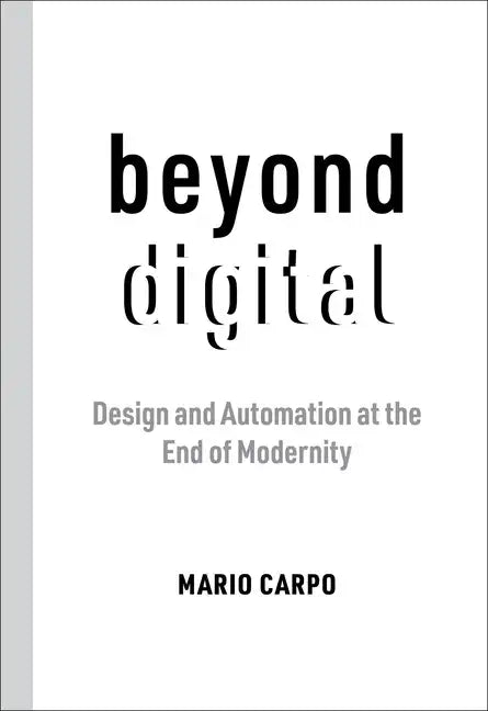 Beyond Digital: Design and Automation at the End of Modernity - Paperback