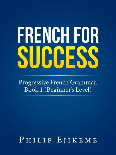 French for Success: Progressive French Grammar. Book 1 (Beginner's Level) - Paperback