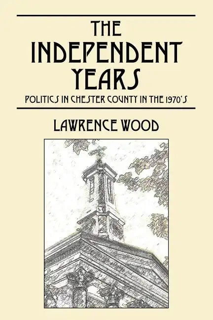 The Independent Years: Politics in Chester County in the 1970's - Paperback