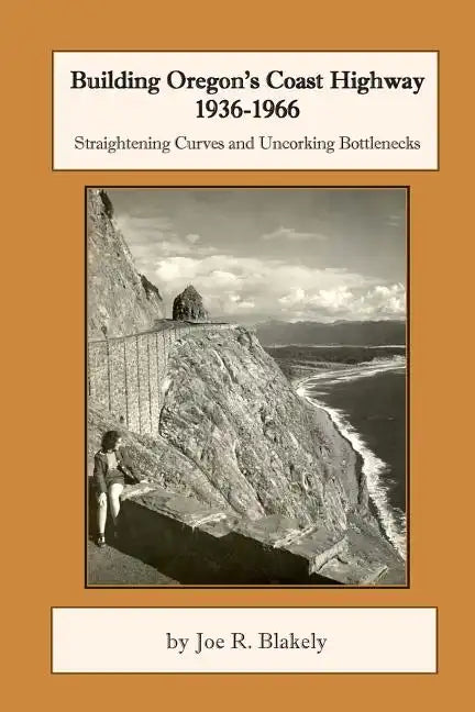 Building Oregon's Coast Highway 1936-1966: Straightening Curves and Uncorking Bottlenecks - Paperback