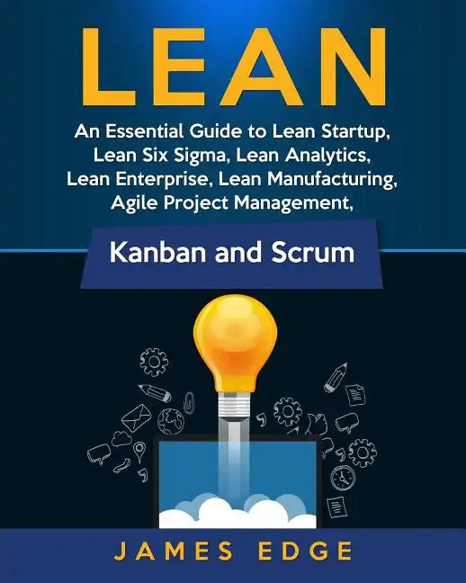 Lean: An Essential Guide to Lean Startup, Lean Six Sigma, Lean Analytics, Lean Enterprise, Lean Manufacturing, Agile Project - Paperback