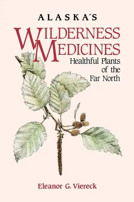 Alaska's Wilderness Medicines: Healthful Plants of the Far North - Hardcover