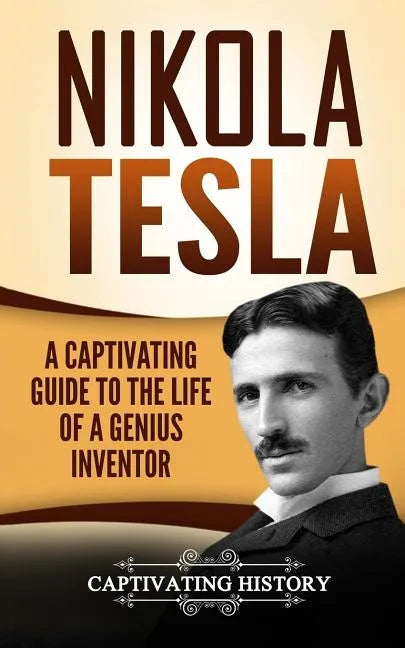 Nikola Tesla: A Captivating Guide to the Life of a Genius Inventor - Paperback