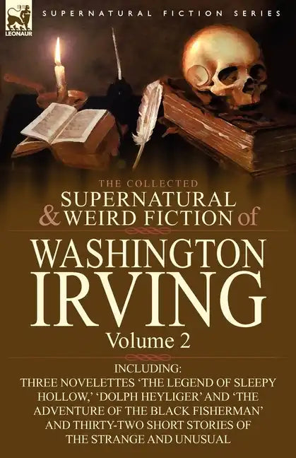 The Collected Supernatural and Weird Fiction of Washington Irving: Volume 2-Including Three Novelettes 'The Legend of Sleepy Hollow, ' 'Dolph Heyliger - Paperback