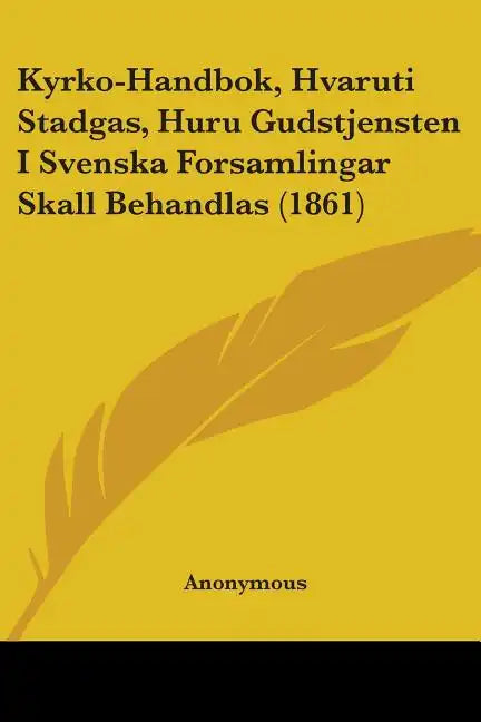 Kyrko-Handbok, Hvaruti Stadgas, Huru Gudstjensten I Svenska Forsamlingar Skall Behandlas (1861) - Paperback