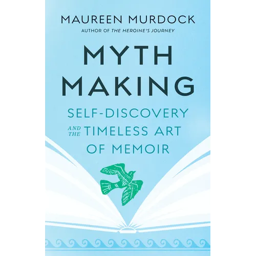 Mythmaking: Self-Discovery and the Timeless Art of Memoir - Paperback