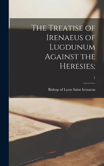 The Treatise of Irenaeus of Lugdunum Against the Heresies;; 1 - Hardcover