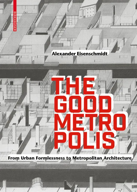 The Good Metropolis: From Urban Formlessness to Metropolitan Architecture - Hardcover