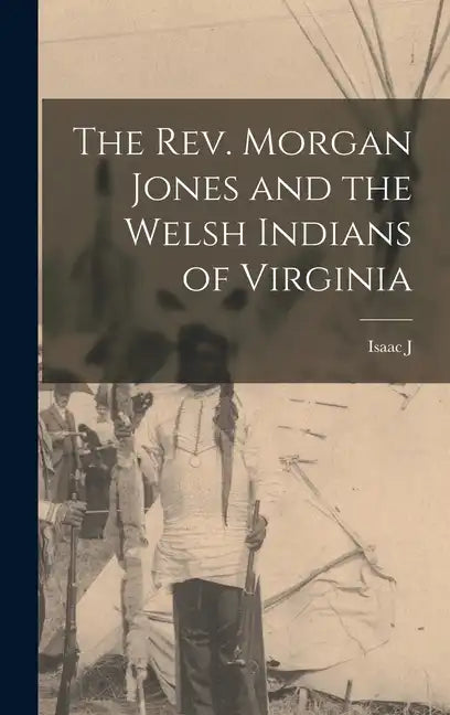 The Rev. Morgan Jones and the Welsh Indians of Virginia - Hardcover