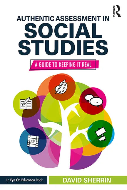 Authentic Assessment in Social Studies: A Guide to Keeping It Real - Paperback