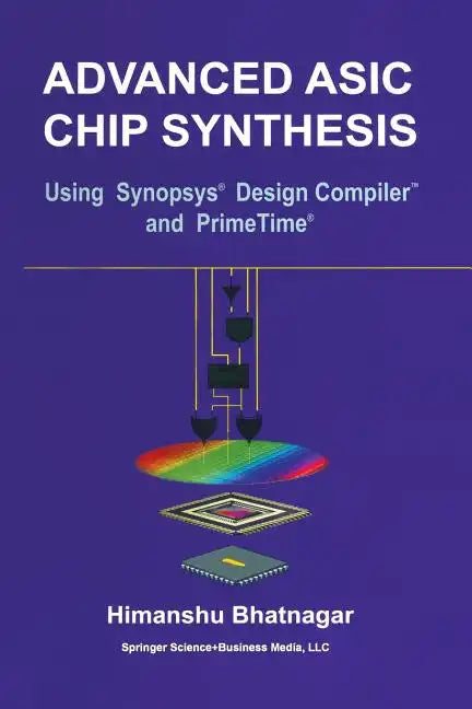 Advanced ASIC Chip Synthesis: Using Synopsys(r) Design Compiler(tm) and Primetime(r) - Paperback