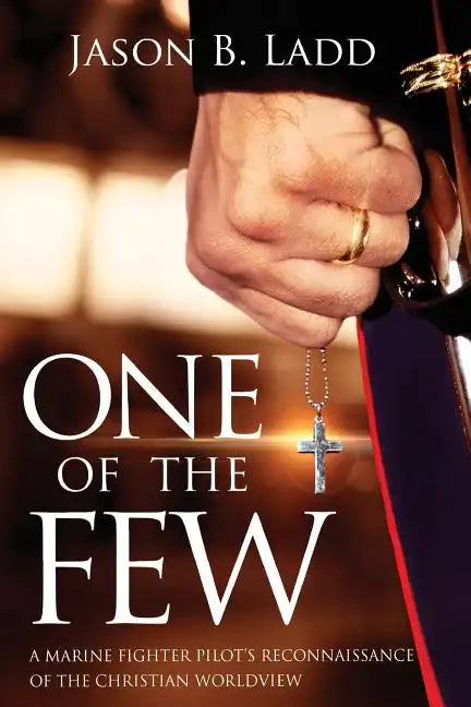 One of the Few: A Marine Fighter Pilot's Reconnaissance of the Christian Worldview - Paperback