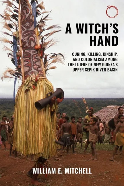 A Witch's Hand: Curing, Killing, Kinship, and Colonialism among the Lujere of New Guinea - Paperback