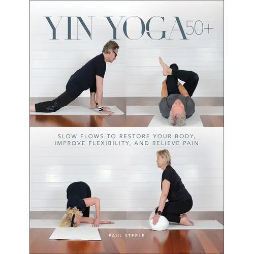 Yin Yoga 50+: Slow Flows to Restore Your Body, Improve Flexibility, and Relieve Pain - Paperback
