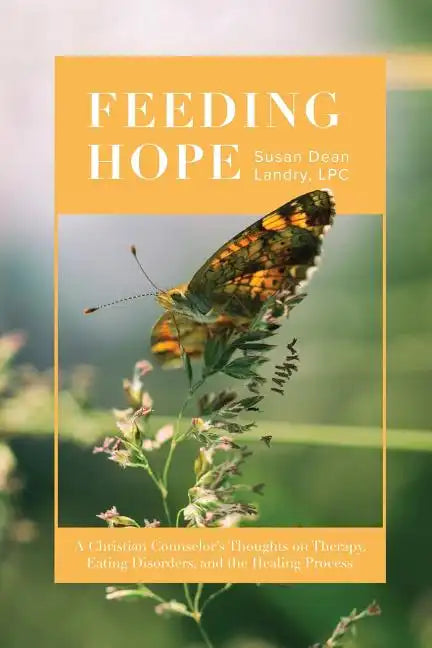 Feeding Hope: A Christian Counselor's Thoughts on Therapy, Eating Disorders, and the Healing Process - Paperback