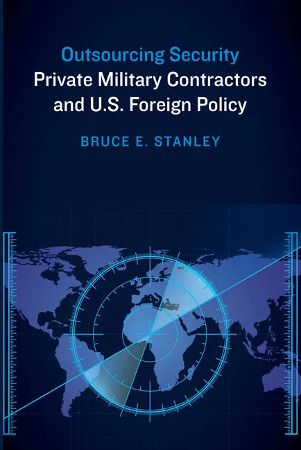 Outsourcing Security: Private Military Contractors and U.S. Foreign Policy - Paperback