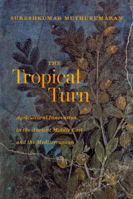 The Tropical Turn: Agricultural Innovation in the Ancient Middle East and the Mediterranean - Paperback