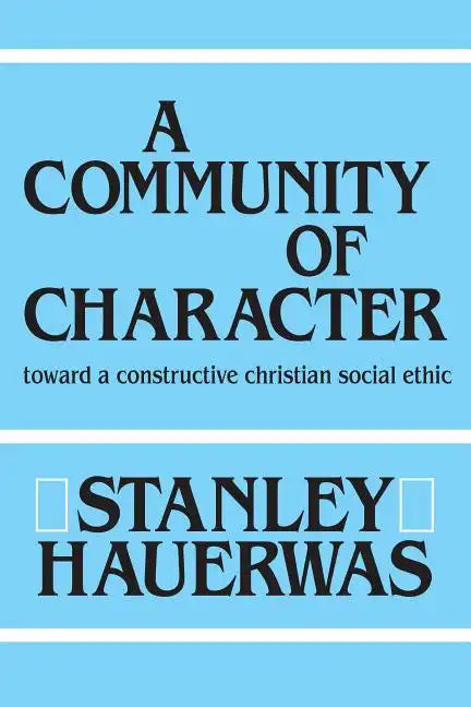 A Community of Character: Toward a Constructive Christian Social Ethic - Paperback
