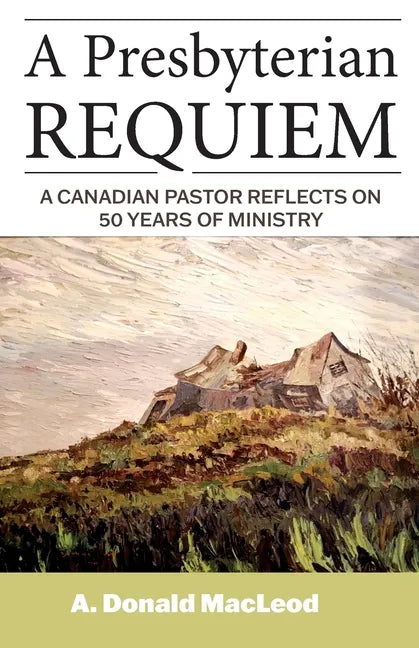 A Presbyterian Requiem: A Canadian Pastor Reflects on 50 Years of Ministry - Paperback