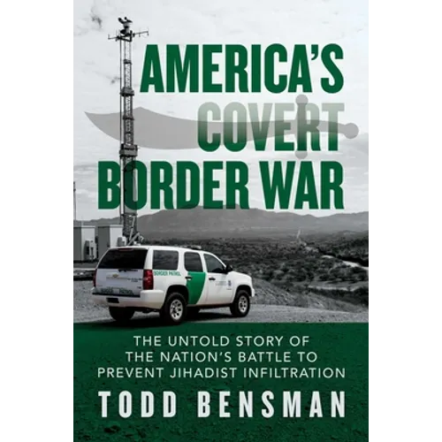 America's Covert Border War: The Untold Story of the Nation's Battle to Prevent Jihadist Infiltration - Paperback