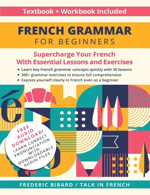 French Grammar for Beginners Textbook + Workbook Included: Supercharge Your French With Essential Lessons and Exercises - Paperback