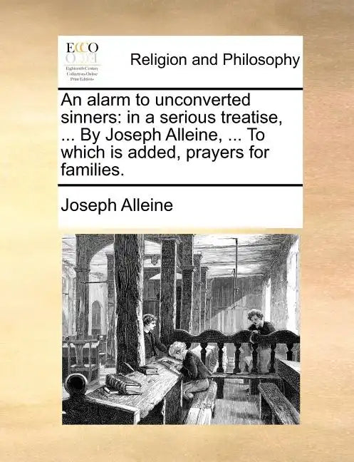 An Alarm to Unconverted Sinners: In a Serious Treatise, ... by Joseph Alleine, ... to Which Is Added, Prayers for Families. - Paperback
