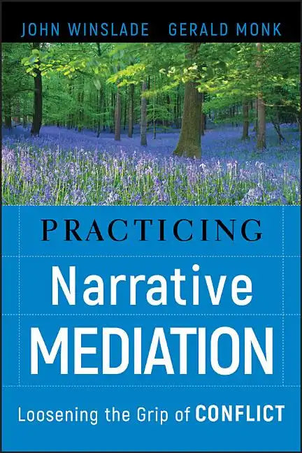 Practicing Narrative Mediation: Loosening the Grip of Conflict - Hardcover
