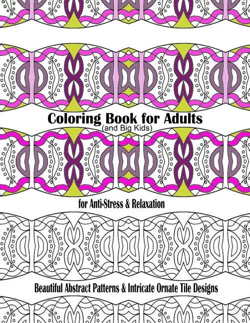 Coloring Book for Adults and Big Kids for Anti-Stress and Relaxation: Beautiful Abstract Patterns and Intricate Ornate Tile Designs - Paperback