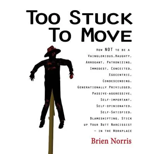 Too Stuck to Move: How NOT to be a Vainglorious, Haughty, Arrogant, Patronizing, Immodest, Conceited, Egocentric, Condescending, Generati - Paperback