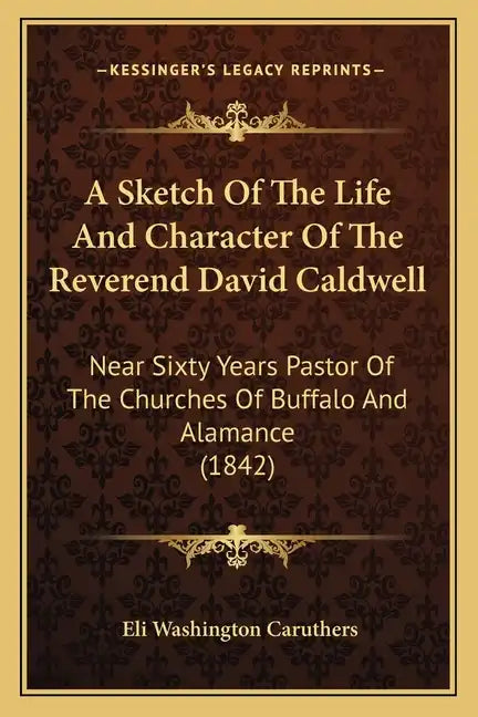 A Sketch of the Life and Character of the Reverend David Caldwell: Near Sixty Years Pastor of the Churches of Buffalo and Alamance (1842) - Paperback